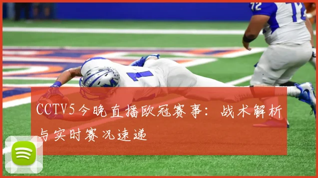 CCTV5今晚直播欧冠赛事：战术解析与实时赛况速递