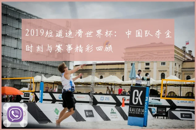2019短道速滑世界杯：中国队夺金时刻与赛事精彩回顾